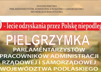 Pielgrzymka parlamentarzystów, pracowników administracji rządowej i samorządowej województwa podlaskiego